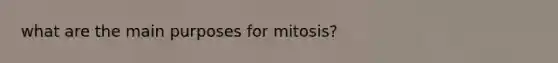 what are the main purposes for mitosis?