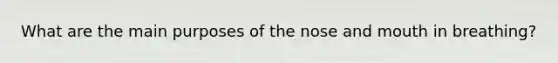 What are the main purposes of the nose and mouth in breathing?
