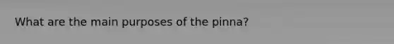 What are the main purposes of the pinna?