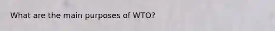 What are the main purposes of WTO?