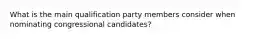 What is the main qualification party members consider when nominating congressional candidates?