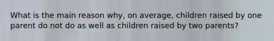 What is the main reason why, on average, children raised by one parent do not do as well as children raised by two parents?