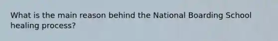 What is the main reason behind the National Boarding School healing process?