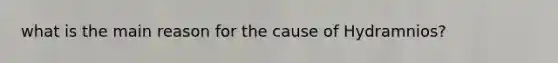 what is the main reason for the cause of Hydramnios?