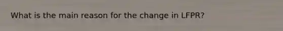 What is the main reason for the change in LFPR?