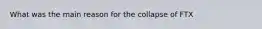 What was the main reason for the collapse of FTX