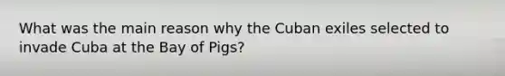 What was the main reason why the Cuban exiles selected to invade Cuba at the Bay of Pigs?