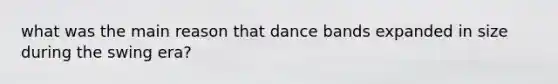 what was the main reason that dance bands expanded in size during the swing era?