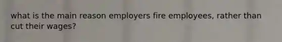 what is the main reason employers fire employees, rather than cut their wages?