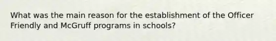 What was the main reason for the establishment of the Officer Friendly and McGruff programs in schools?