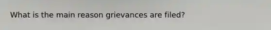 What is the main reason grievances are filed?