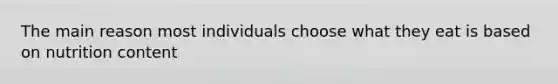 The main reason most individuals choose what they eat is based on nutrition content