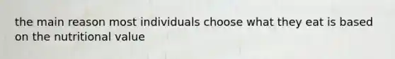 the main reason most individuals choose what they eat is based on the nutritional value