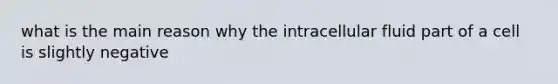 what is the main reason why the intracellular fluid part of a cell is slightly negative