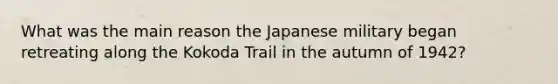 What was the main reason the Japanese military began retreating along the Kokoda Trail in the autumn of 1942?