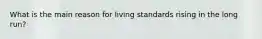 What is the main reason for living standards rising in the long run?