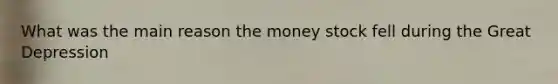 What was the main reason the money stock fell during the Great Depression