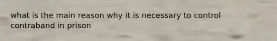 what is the main reason why it is necessary to control contraband in prison