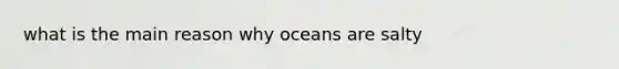 what is the main reason why oceans are salty