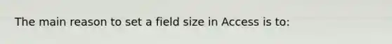 The main reason to set a field size in Access is to: