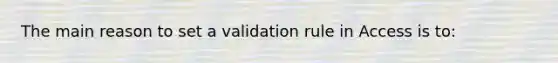 The main reason to set a validation rule in Access is to: