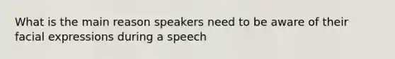 What is the main reason speakers need to be aware of their facial expressions during a speech