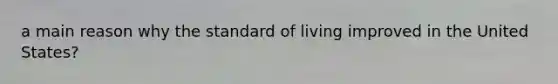 a main reason why the standard of living improved in the United States?