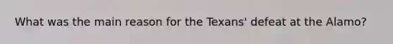 What was the main reason for the Texans' defeat at the Alamo?