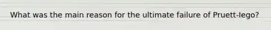 What was the main reason for the ultimate failure of Pruett-Iego?