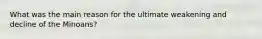 What was the main reason for the ultimate weakening and decline of the Minoans?