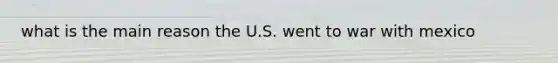 what is the main reason the U.S. went to war with mexico