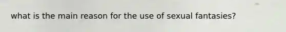 what is the main reason for the use of sexual fantasies?