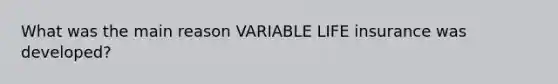 What was the main reason VARIABLE LIFE insurance was developed?