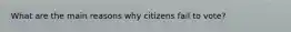 What are the main reasons why citizens fail to vote?