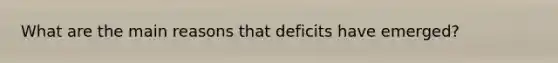 What are the main reasons that deficits have emerged?