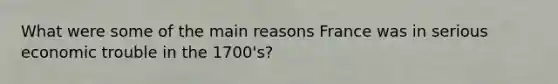 What were some of the main reasons France was in serious economic trouble in the 1700's?