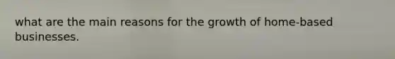 what are the main reasons for the growth of home-based businesses.