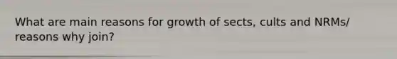 What are main reasons for growth of sects, cults and NRMs/ reasons why join?