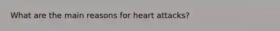 What are the main reasons for heart attacks?