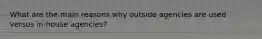 What are the main reasons why outside agencies are used versus in-house agencies?