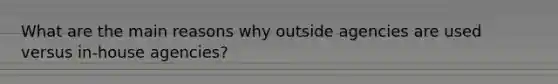 What are the main reasons why outside agencies are used versus in-house agencies?
