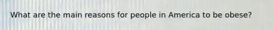 What are the main reasons for people in America to be obese?