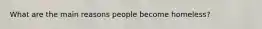 What are the main reasons people become homeless?