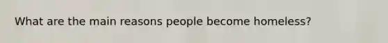 What are the main reasons people become homeless?