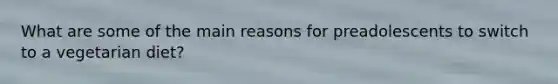 What are some of the main reasons for preadolescents to switch to a vegetarian diet?