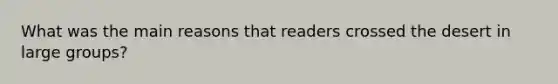 What was the main reasons that readers crossed the desert in large groups?