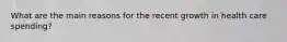 What are the main reasons for the recent growth in health care spending?
