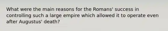 What were the main reasons for the Romans' success in controlling such a large empire which allowed it to operate even after Augustus' death?