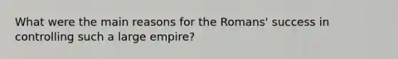 What were the main reasons for the Romans' success in controlling such a large empire?