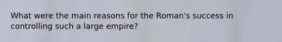 What were the main reasons for the Roman's success in controlling such a large empire?